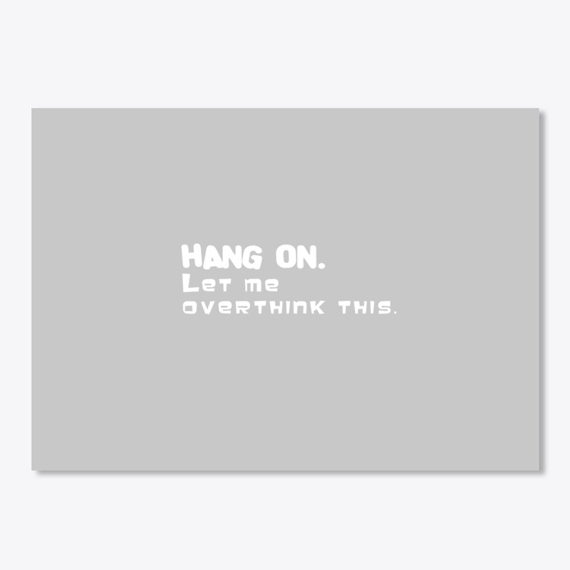 Hang on. Let me overthink this