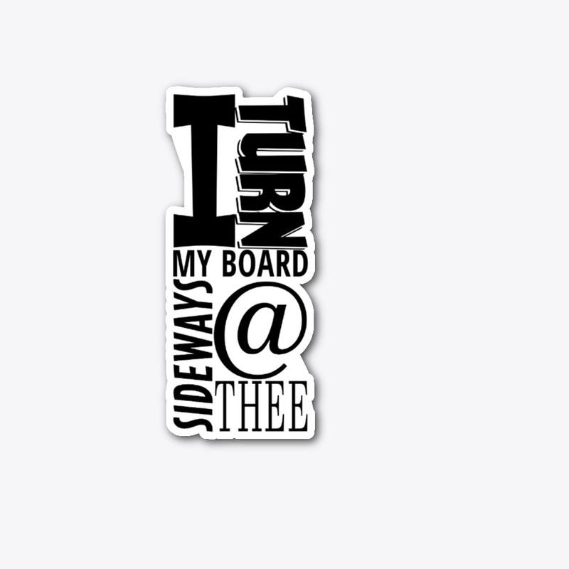 I Turn My Board Sideways At Thee