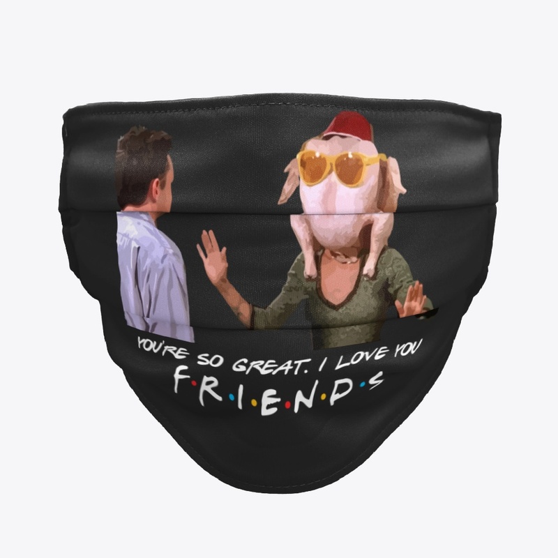 You so great I love you, Friends