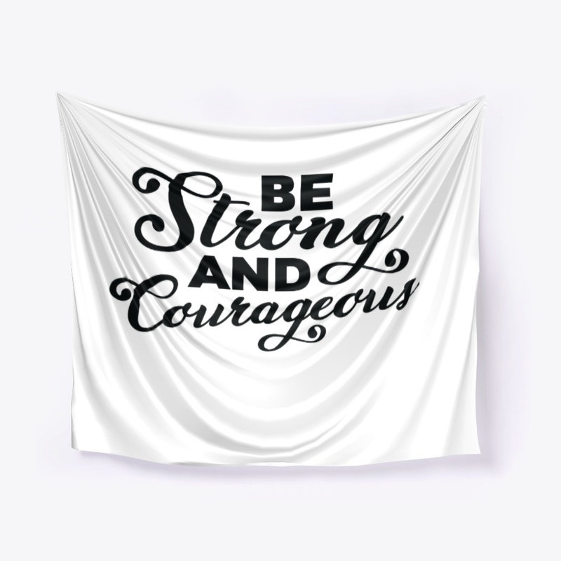 Be Strong & Courageous