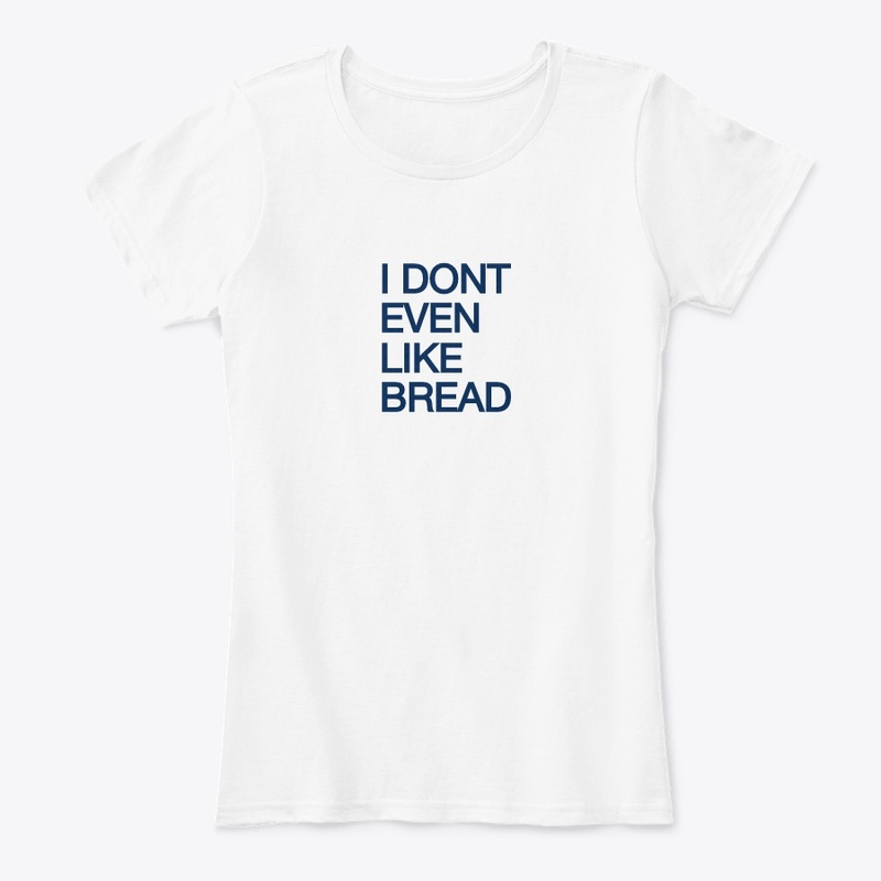 I Don't Even Like Bread