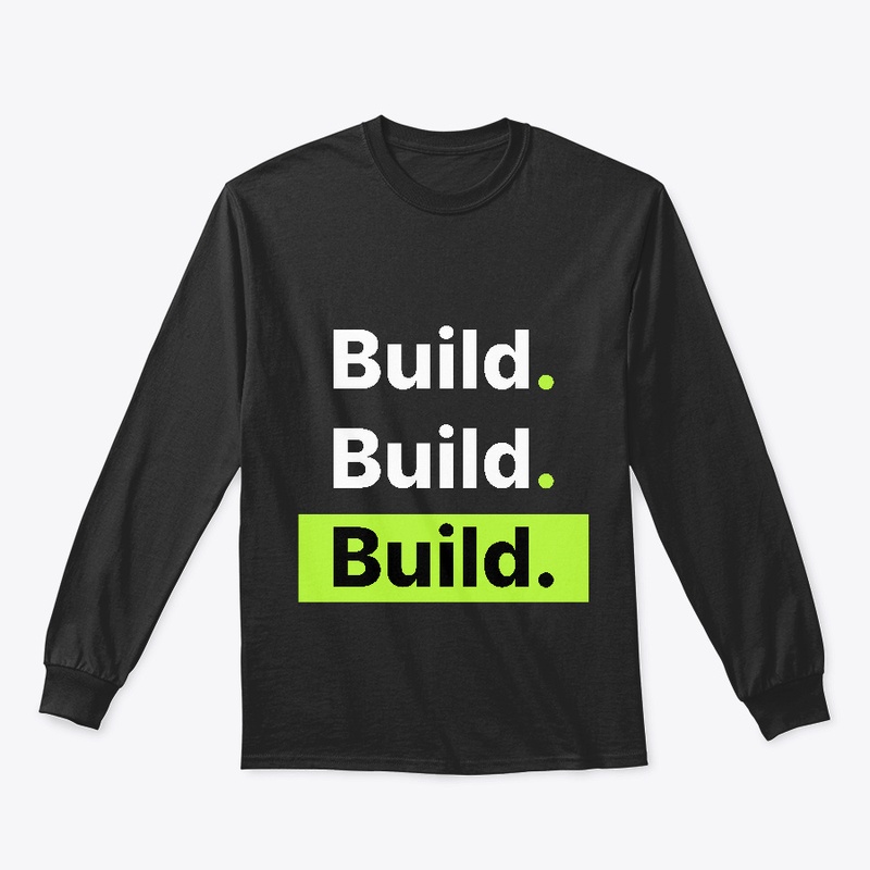Build. Build. Build.