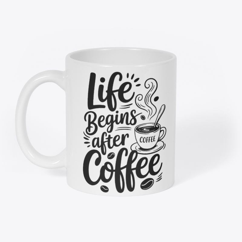 Life Begins After Coffee Design
