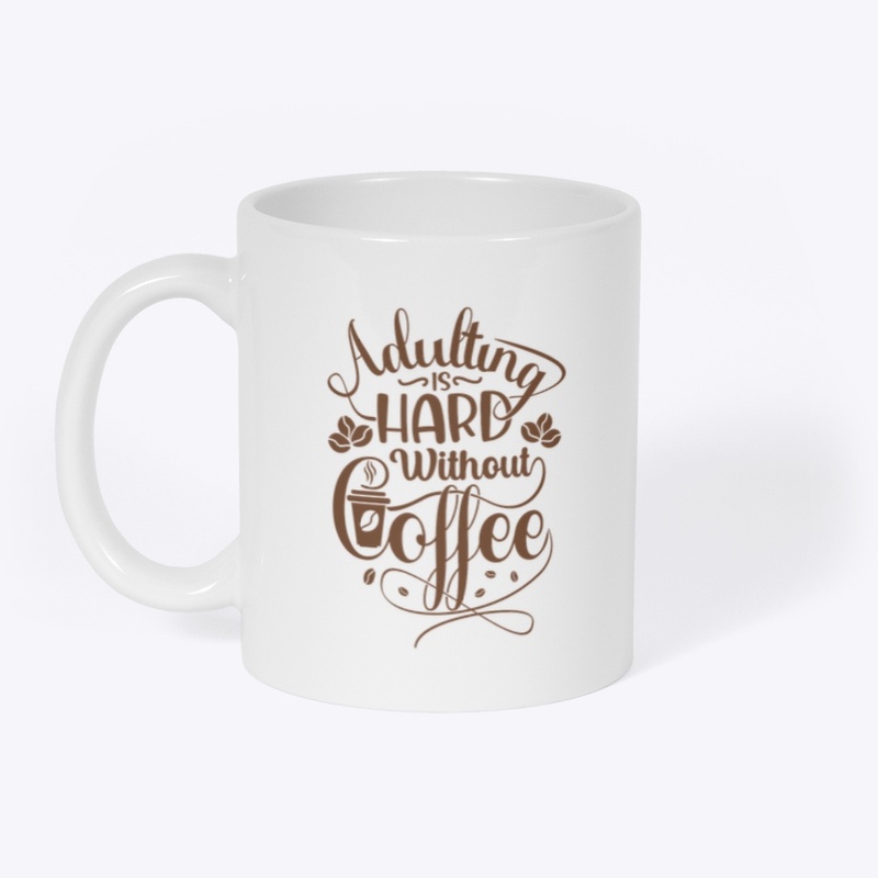 Adulting is hard without Coffee