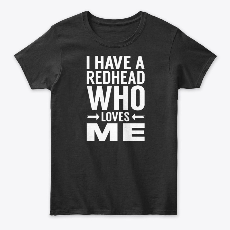 I Have A Redhead Who Loves Me