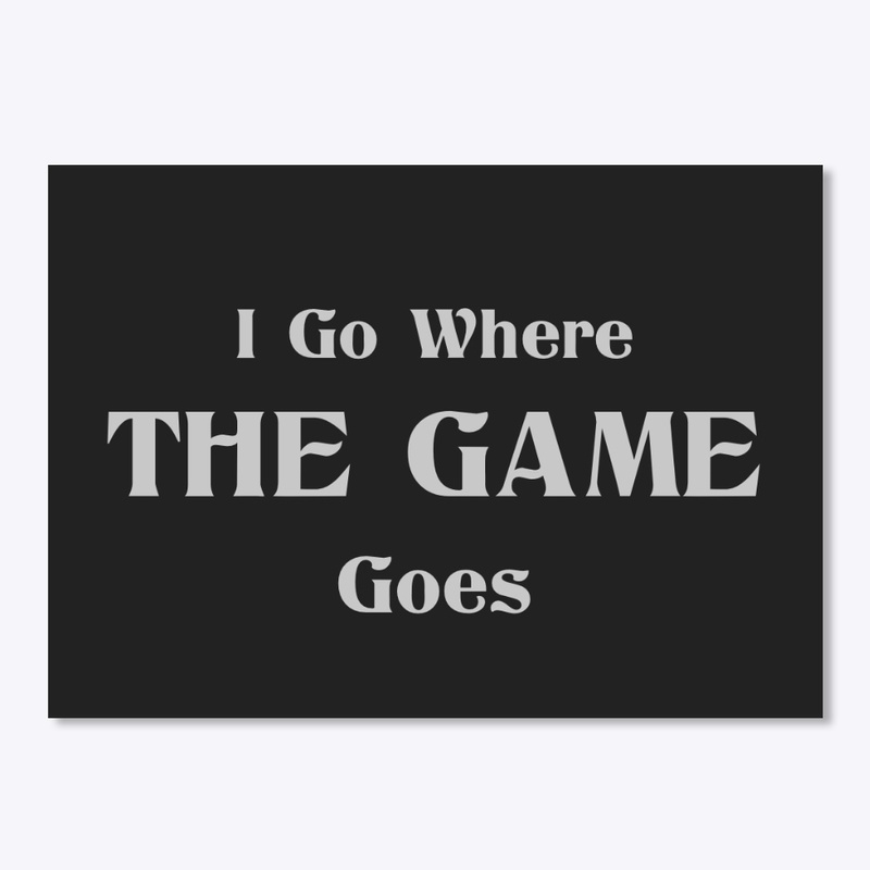 I Go Where The Game Goes