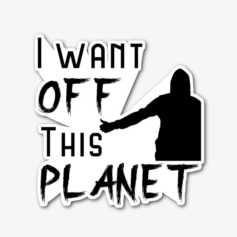 I Want Off This Planet Hitchhiker