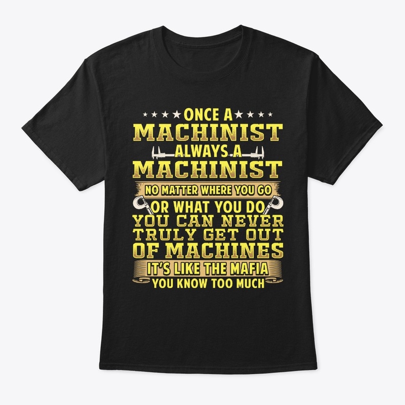 Once A Machinist Always A Machinist