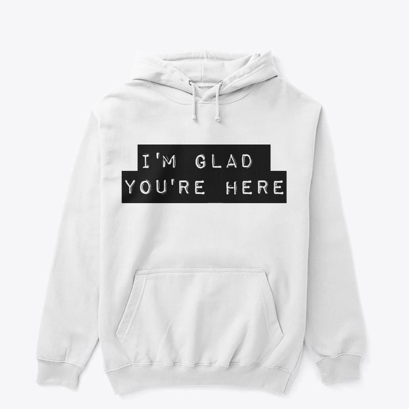 I'm Glad You're Here